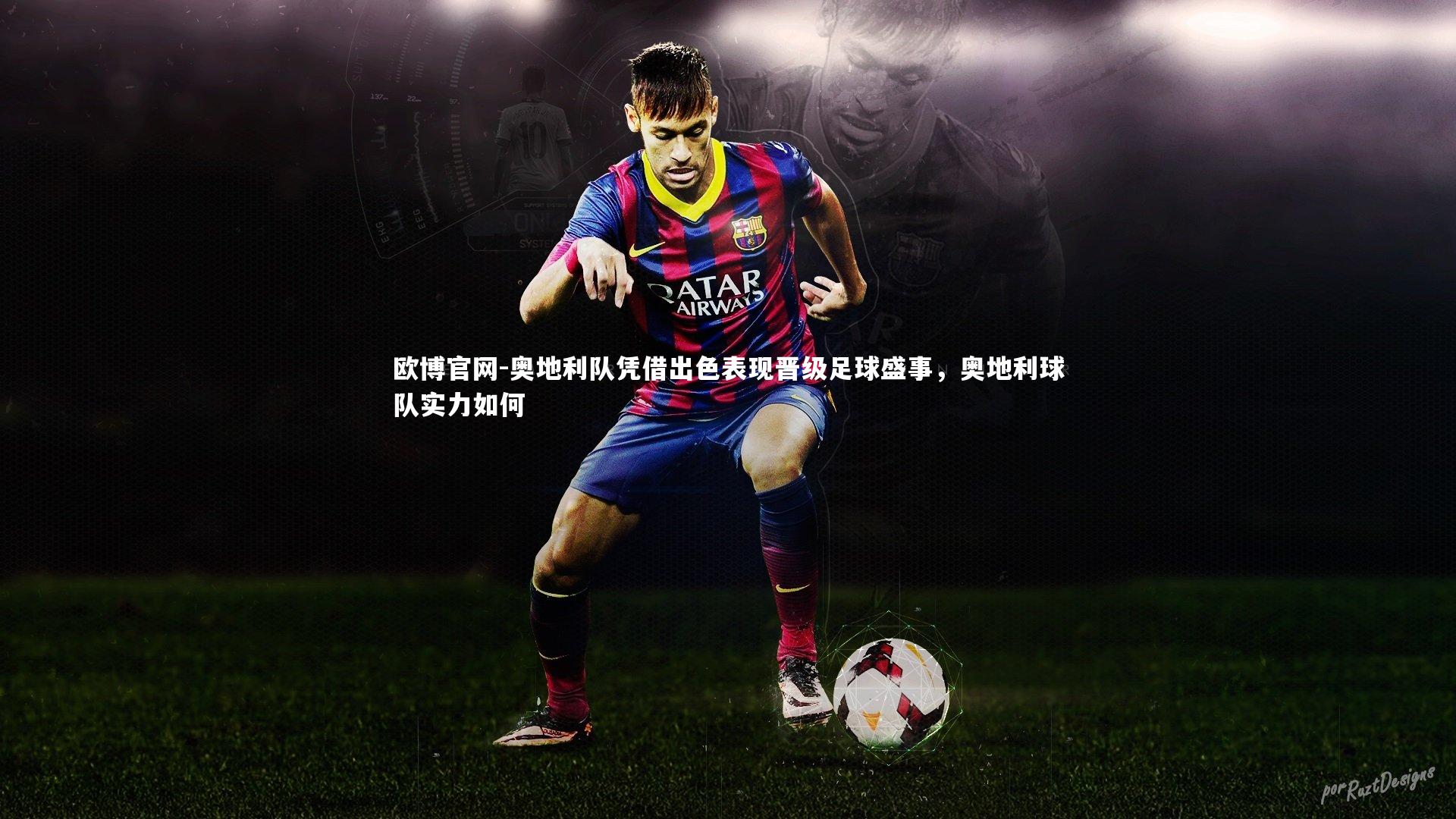 欧博官网-奥地利队凭借出色表现晋级足球盛事，奥地利球队实力如何